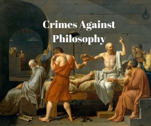 Crimes Against Philosophy